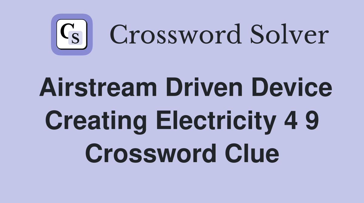 Airstream driven device creating electricity 4 9 Crossword Clue